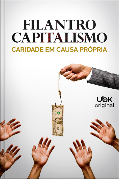 Filantrocapitalismo - Caridade em Causa Própria