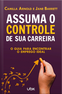 Assuma o controle de sua carreira: o guia para encontrar o emprego ideal